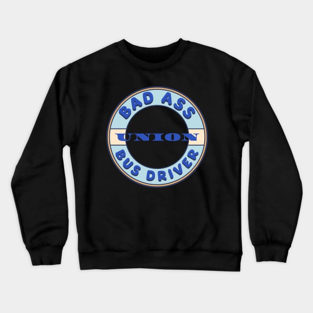 Bad Ass Union Bus Driver Crewneck Sweatshirt by Voices of Labor